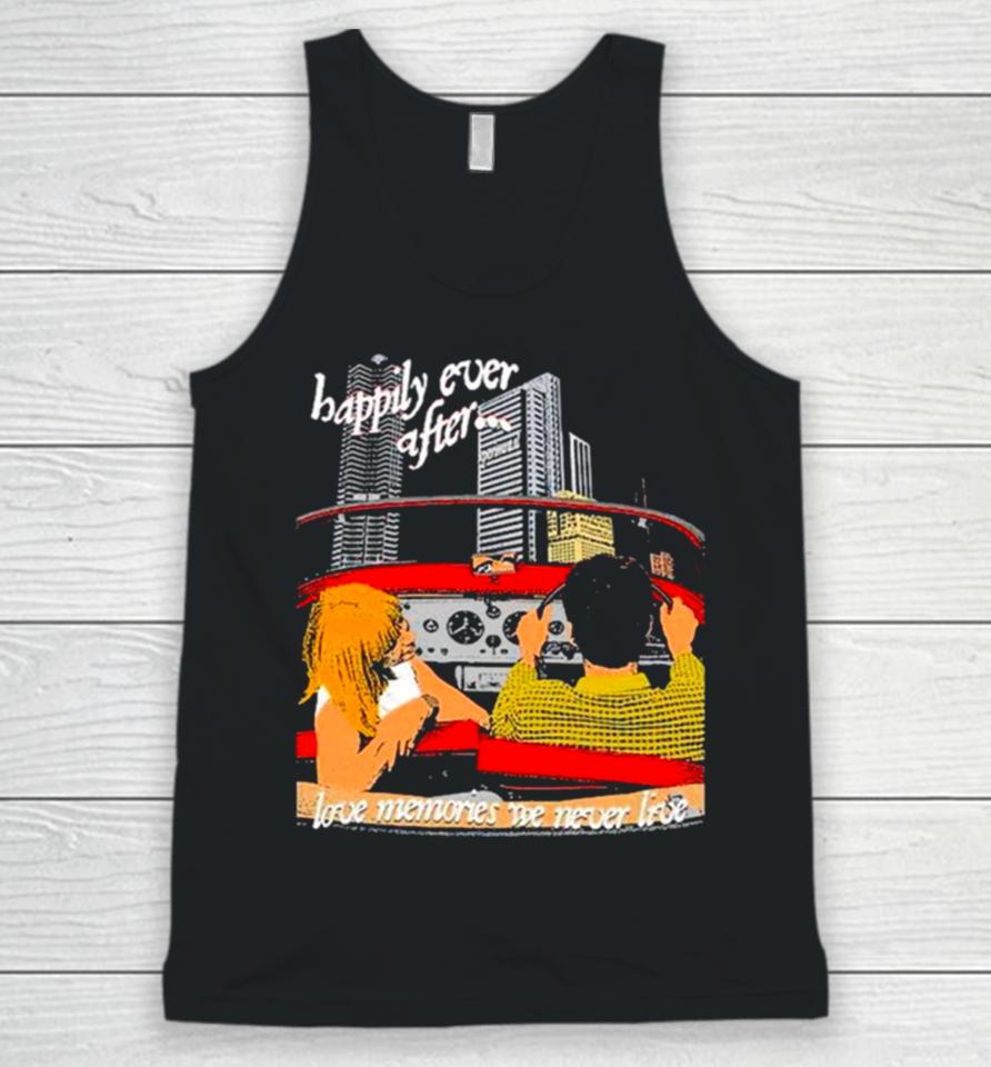 Happily Ever After Love Memories We Never Live Unisex Tank Top