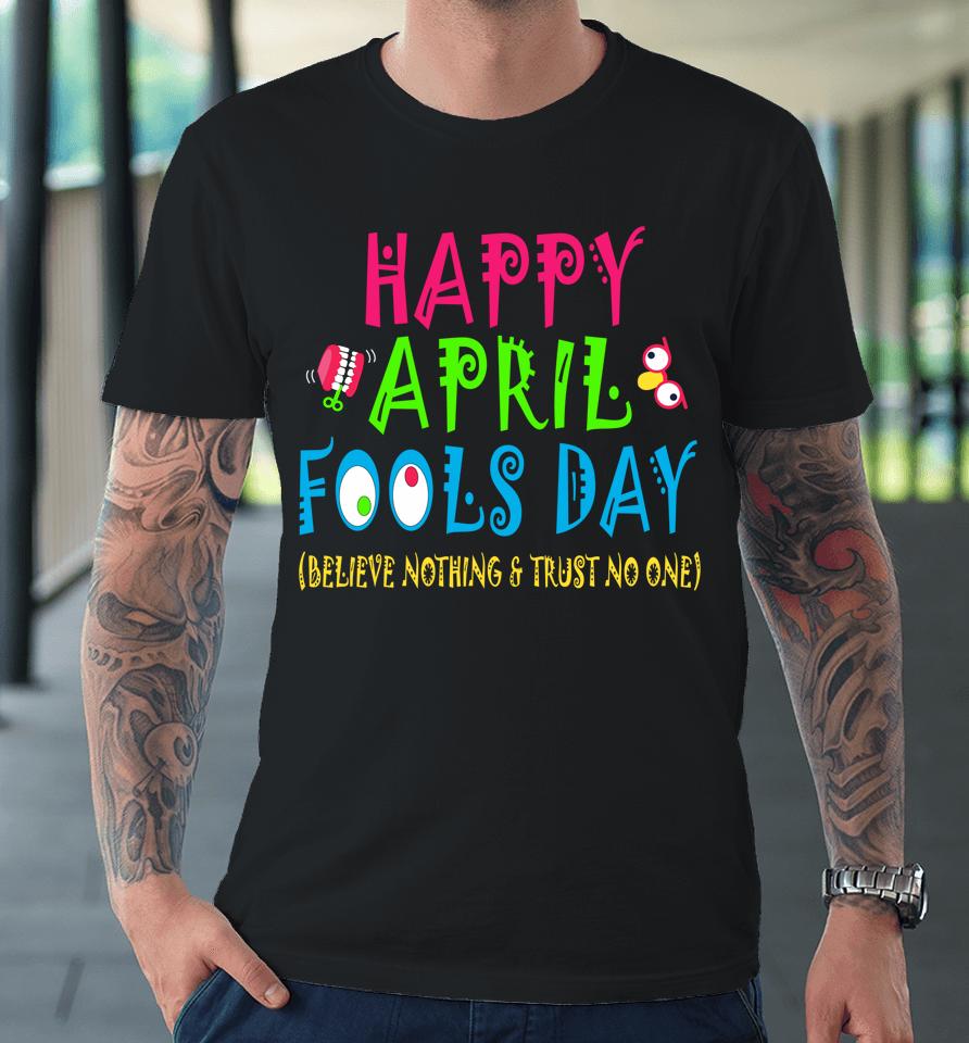 Happy April Fool's Day April 1St Joke Pranks Funny Premium T-Shirt