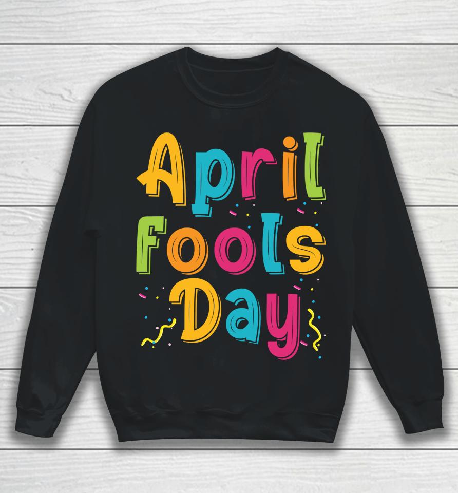 Happy April Fool's Day, April Fools Day Sweatshirt