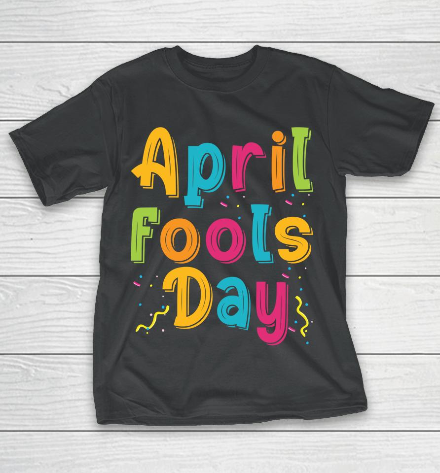 Happy April Fool's Day, April Fools Day T-Shirt