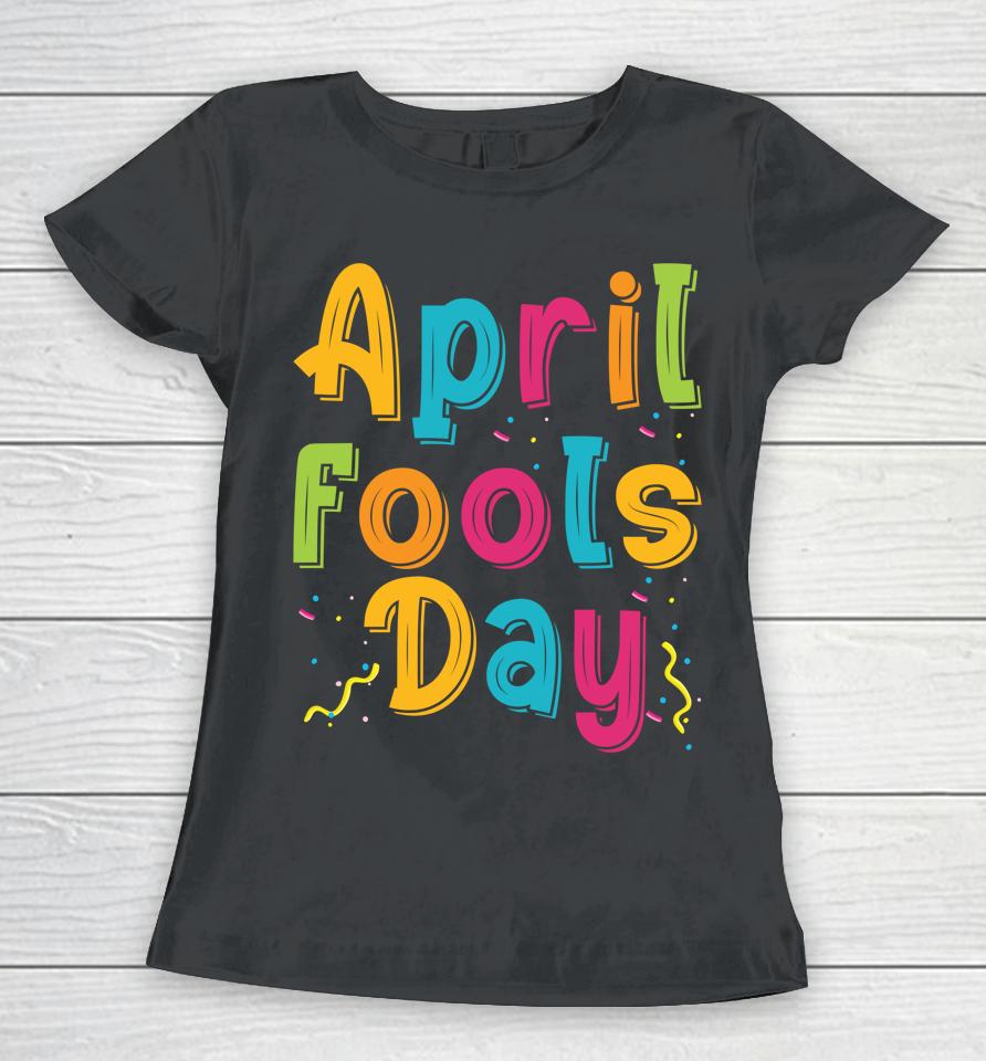 Happy April Fool's Day, April Fools Day Women T-Shirt