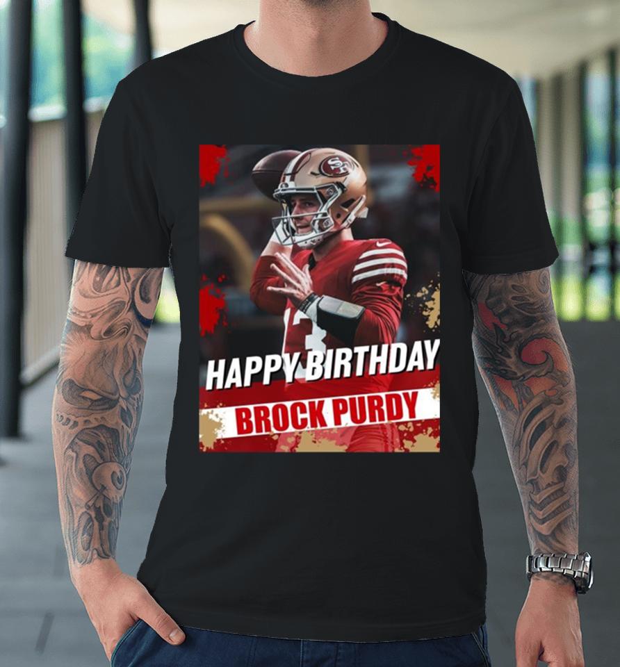 Happy Birthday San Francisco 49Ers Brock Purdy The Best Qb In The Nfl Premium T-Shirt