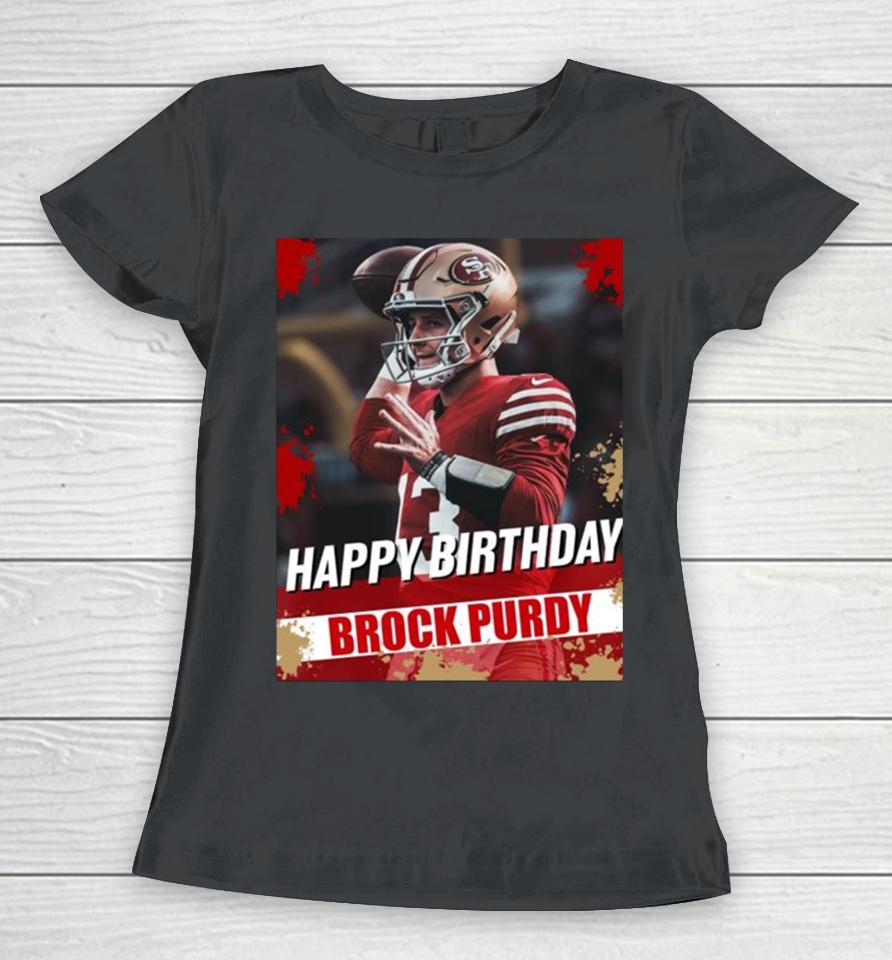 Happy Birthday San Francisco 49Ers Brock Purdy The Best Qb In The Nfl Women T-Shirt