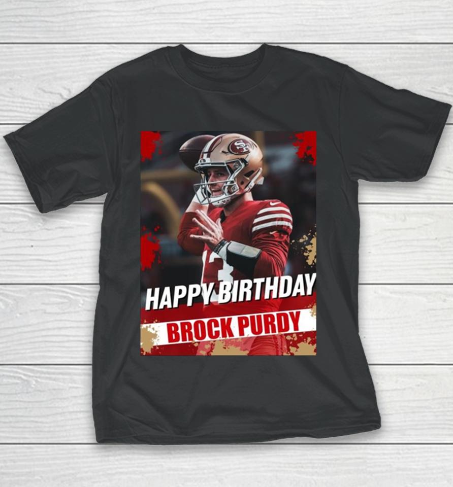 Happy Birthday San Francisco 49Ers Brock Purdy The Best Qb In The Nfl Youth T-Shirt