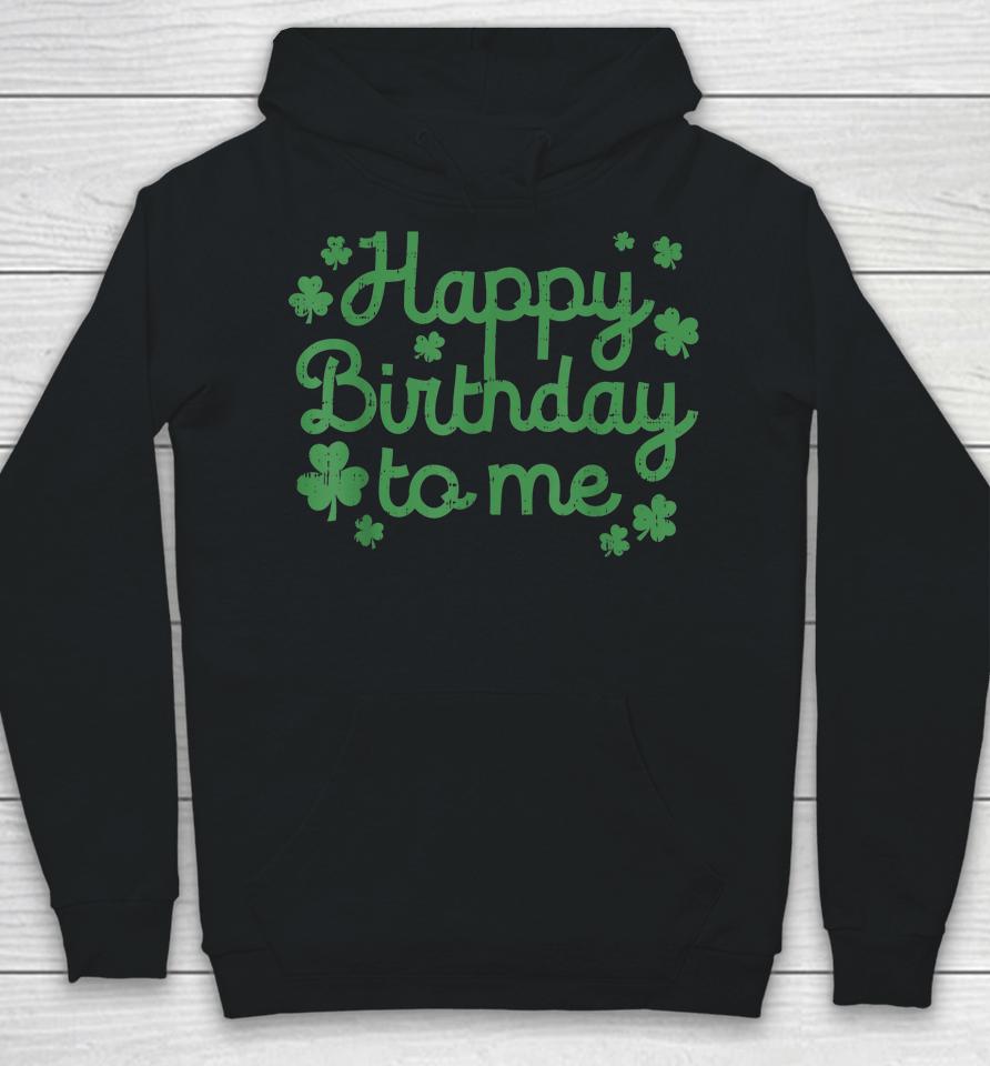 Happy Birthday To Me Born St Patricks Day Hoodie