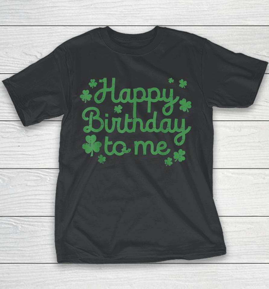 Happy Birthday To Me Born St Patricks Day Youth T-Shirt