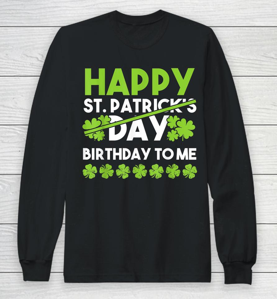 Happy Birthday To Me St Patricks Day Lucky Birthday Shamrock Long Sleeve T-Shirt