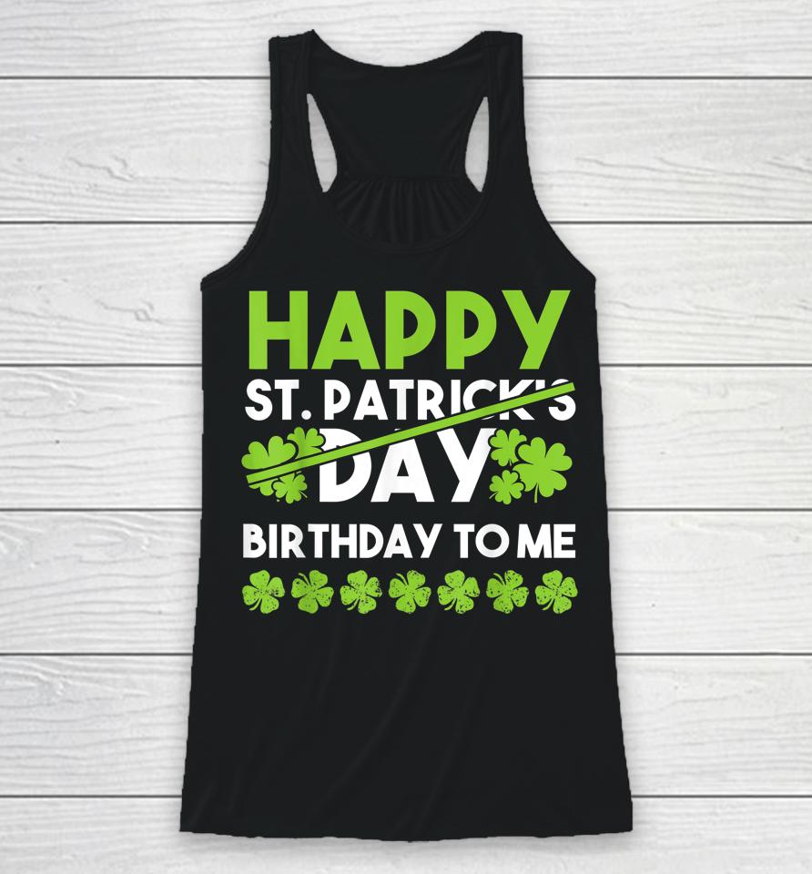 Happy Birthday To Me St Patricks Day Lucky Birthday Shamrock Racerback Tank