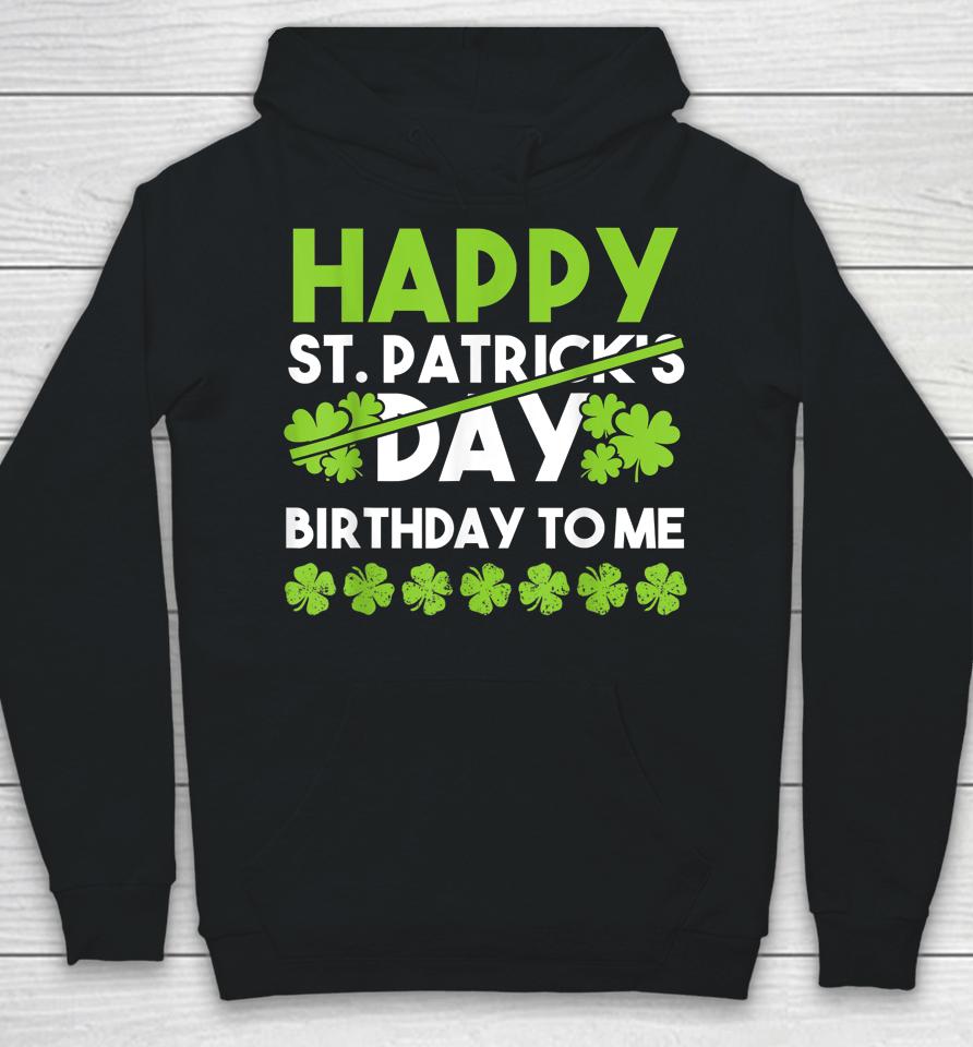 Happy Birthday To Me St Patricks Day Lucky Birthday Shamrock Hoodie