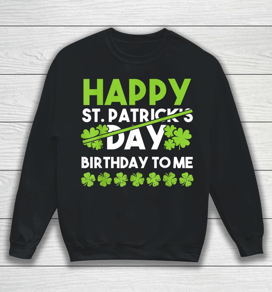 Happy Birthday To Me St Patricks Day Lucky Birthday Shamrock Sweatshirt