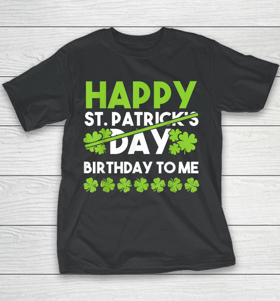 Happy Birthday To Me St Patricks Day Lucky Birthday Shamrock Youth T-Shirt
