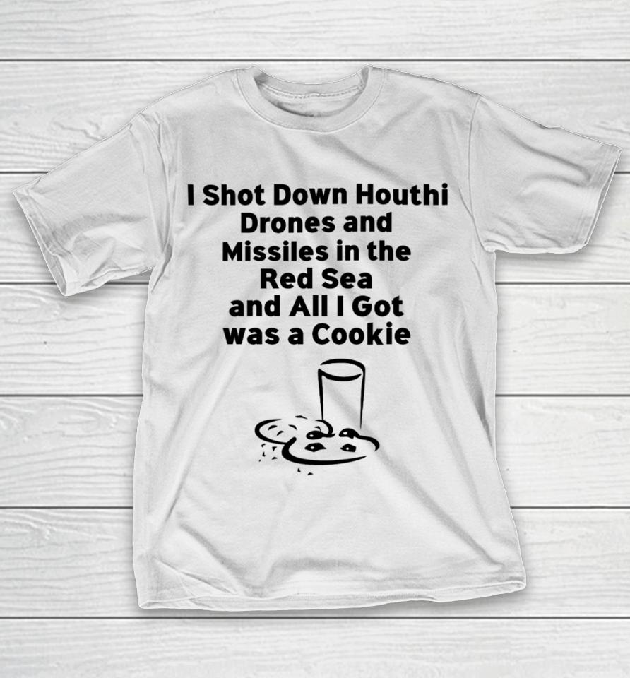 Happy Captain I Shot Down Houthi Drones And Missiles In The Red Sea And All I Got Was A Cookie T-Shirt
