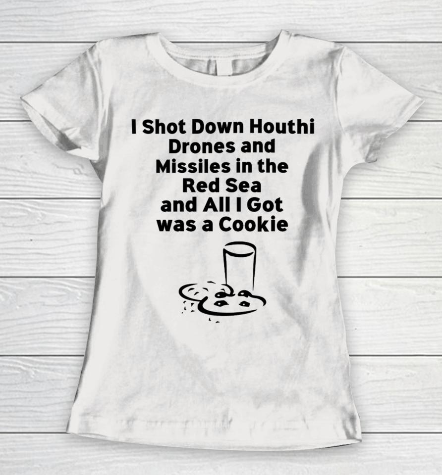 Happy Captain I Shot Down Houthi Drones And Missiles In The Red Sea And All I Got Was A Cookie Women T-Shirt