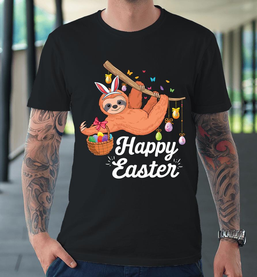 Happy Cute Sloth With Bunny Ears &Amp; Egg Hunting Easter Sloth Premium T-Shirt