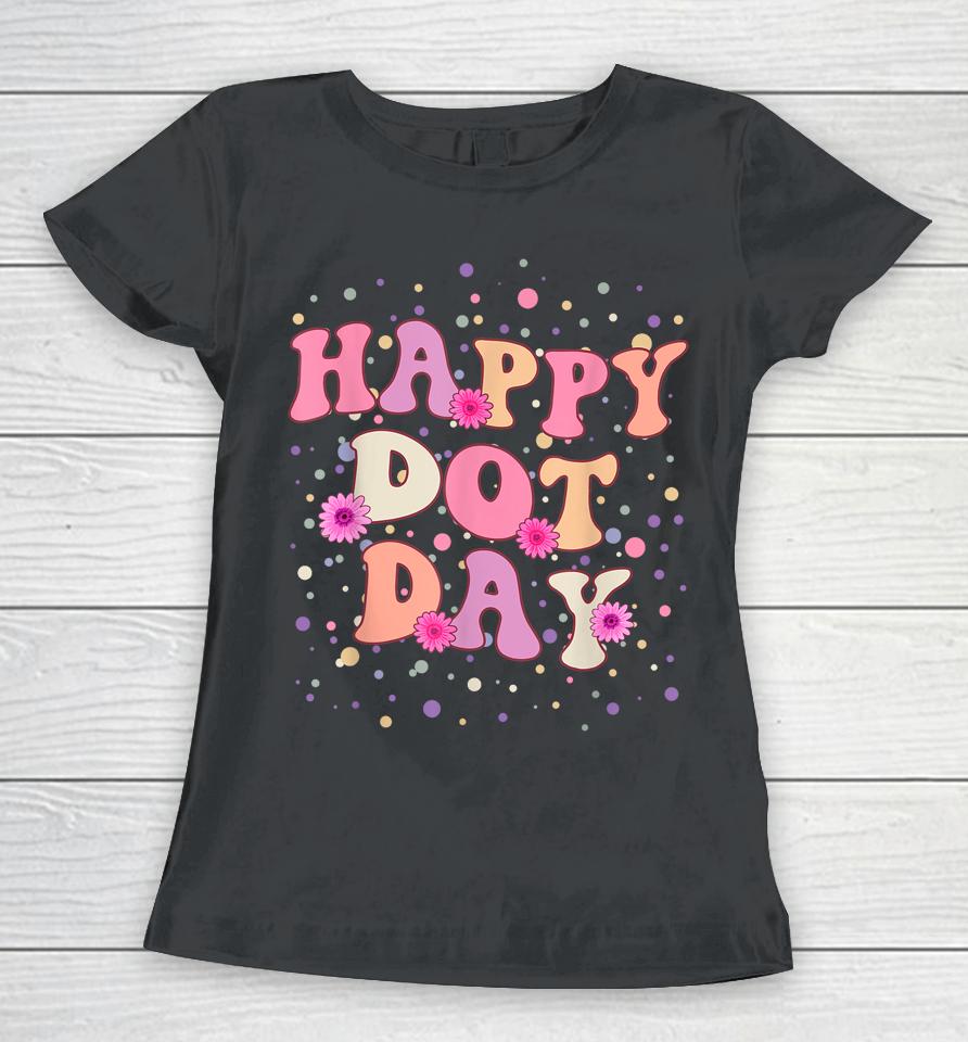 Happy Dot Day International Dot Day For Teacher Kids Groovy Women T-Shirt