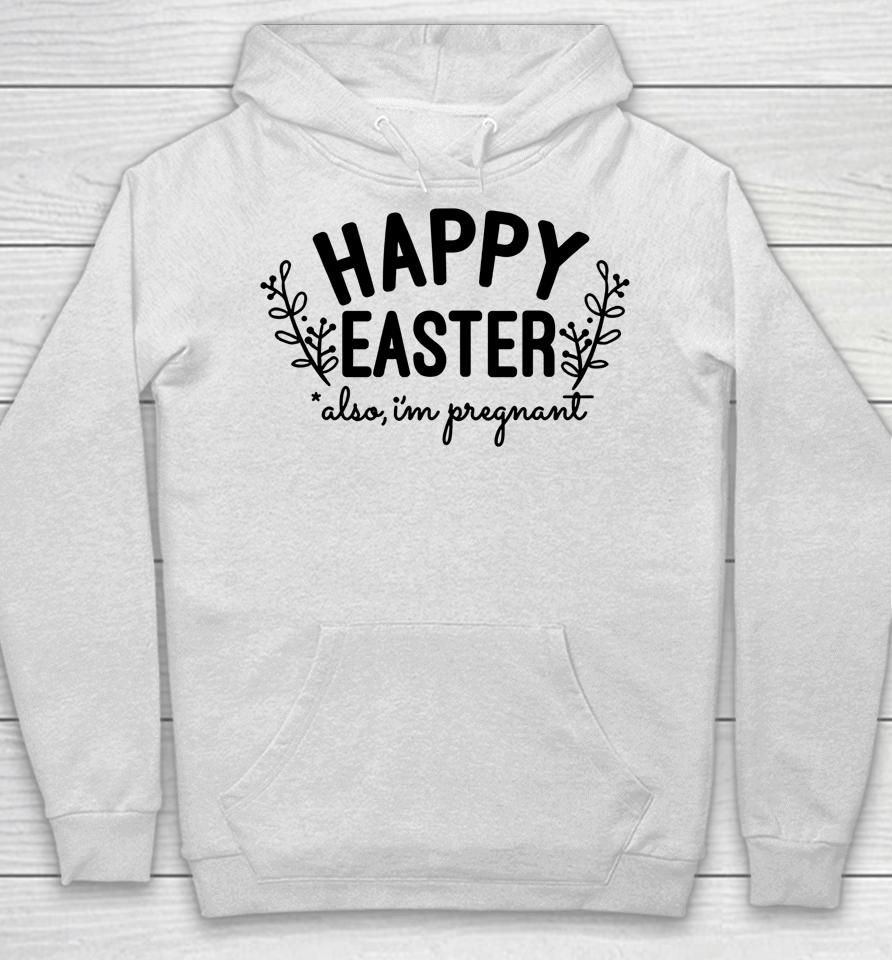 Happy Easter Also I'm Pregnant Easter Pregnancy Announcement Hoodie