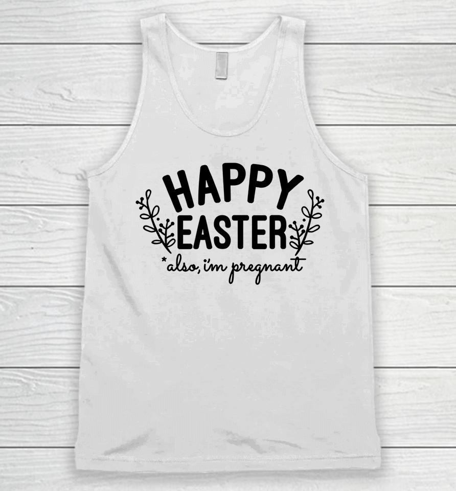 Happy Easter Also I'm Pregnant Easter Pregnancy Announcement Unisex Tank Top