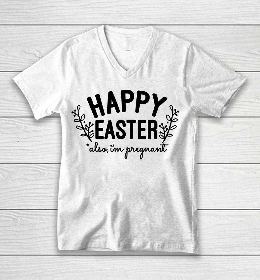 Happy Easter Also I'm Pregnant Easter Pregnancy Announcement Unisex V-Neck T-Shirt
