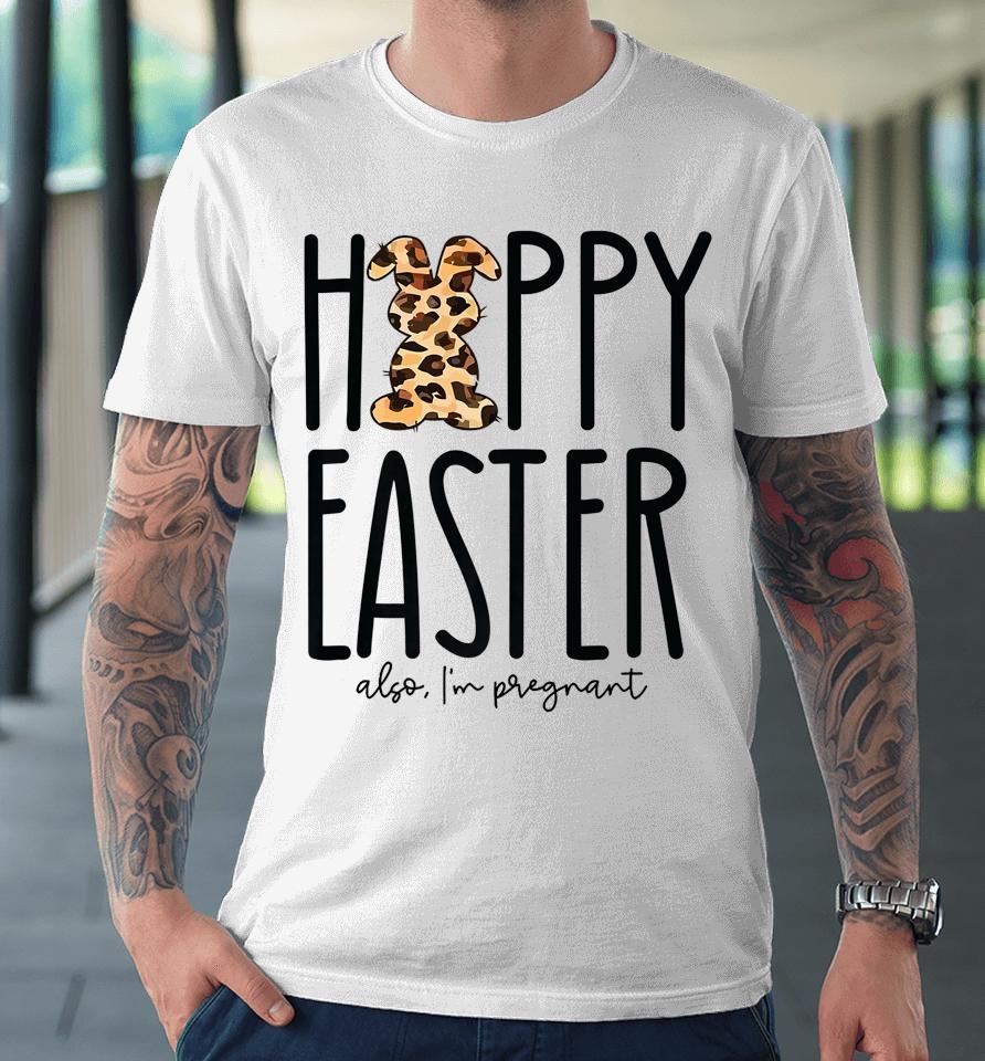 Happy Easter Also I'm Pregnant Easter Pregnancy Announcement Premium T-Shirt