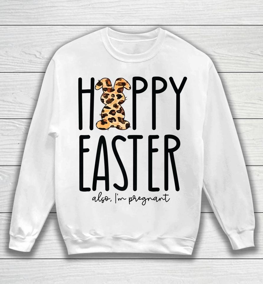 Happy Easter Also I'm Pregnant Easter Pregnancy Announcement Sweatshirt