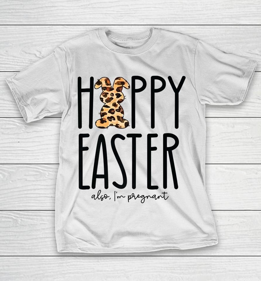 Happy Easter Also I'm Pregnant Easter Pregnancy Announcement T-Shirt