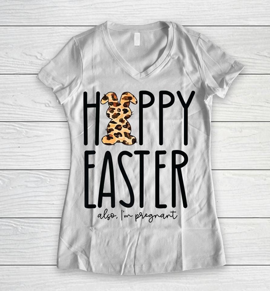 Happy Easter Also I'm Pregnant Easter Pregnancy Announcement Women V-Neck T-Shirt