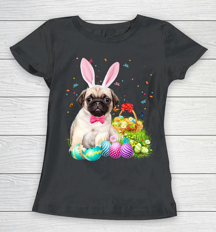 Happy Easter Cute Bunny Dog Pug Eggs Basket Funny Gift Women T-Shirt
