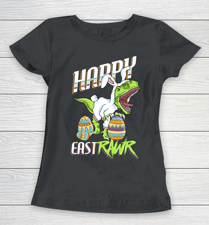 Happy Eastrawr Cute Trex Dinosaur Easter Bunny Egg Hunt Gift Women T-Shirt