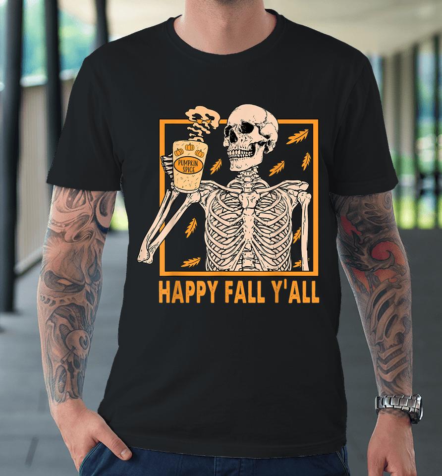 Happy Fall Y'all Shirt Women Halloween Skeleton Pumpkin Spice Premium T-Shirt