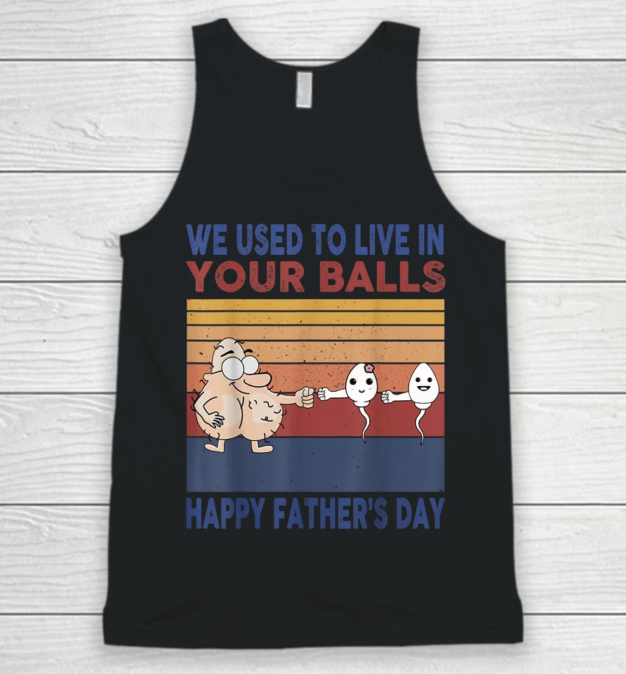 Happy Father's Day Boy I Used To Live In Your Balls Unisex Tank Top