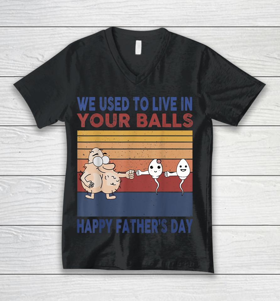 Happy Father's Day Boy I Used To Live In Your Balls Unisex V-Neck T-Shirt