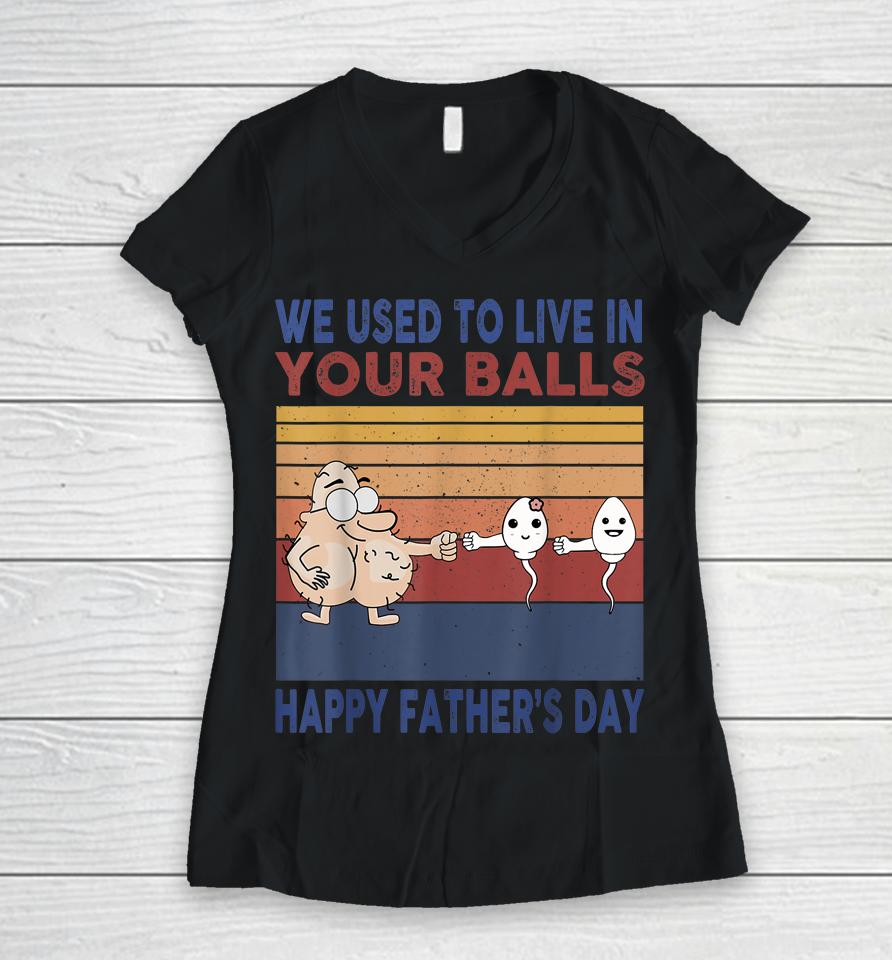 Happy Father's Day Boy I Used To Live In Your Balls Women V-Neck T-Shirt