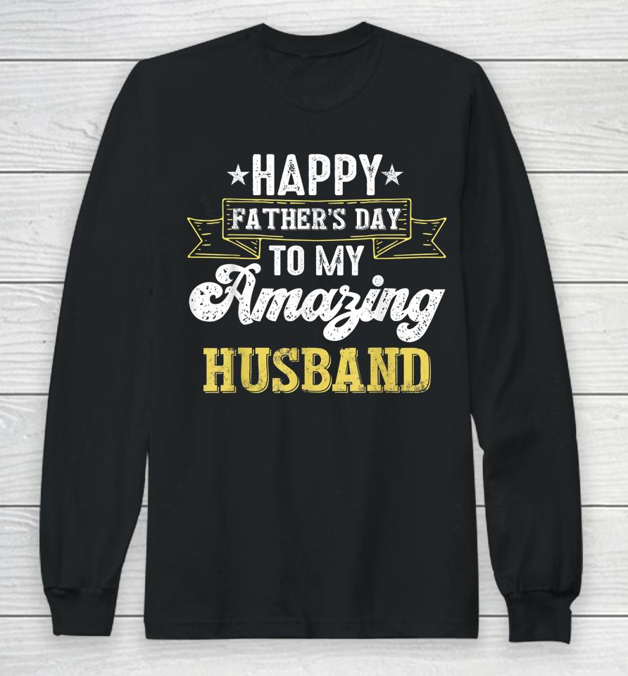 Happy Father's Day To My Amazing Husband Long Sleeve T-Shirt
