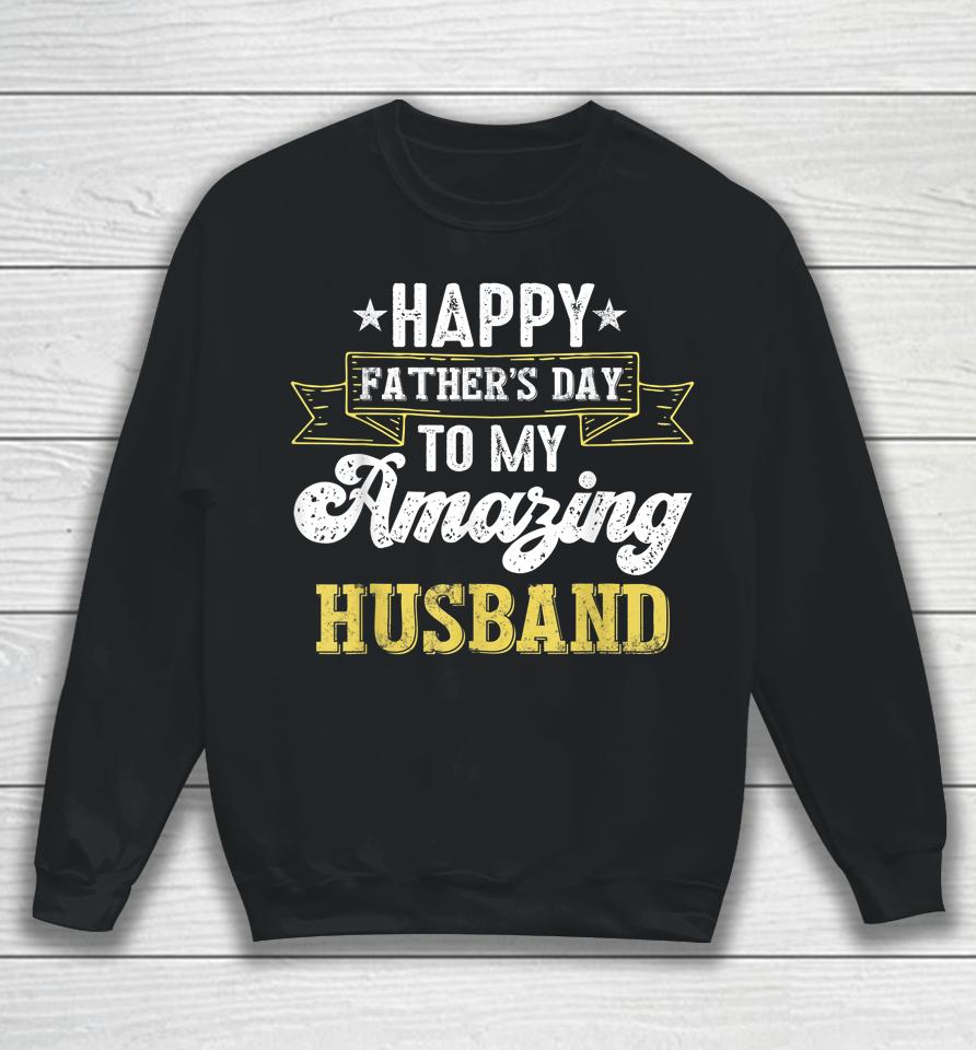 Happy Father's Day To My Amazing Husband Sweatshirt