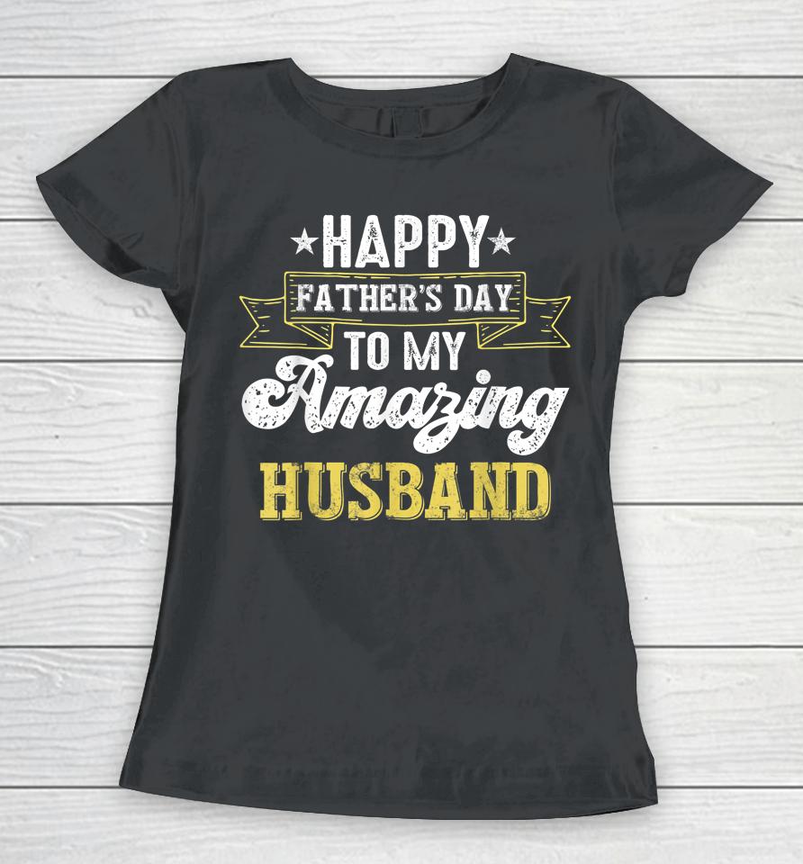 Happy Father's Day To My Amazing Husband Women T-Shirt