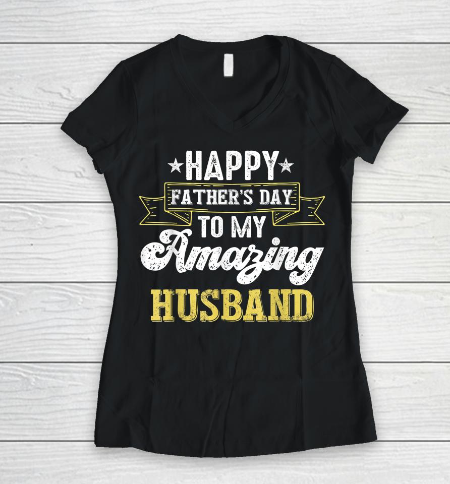 Happy Father's Day To My Amazing Husband Women V-Neck T-Shirt