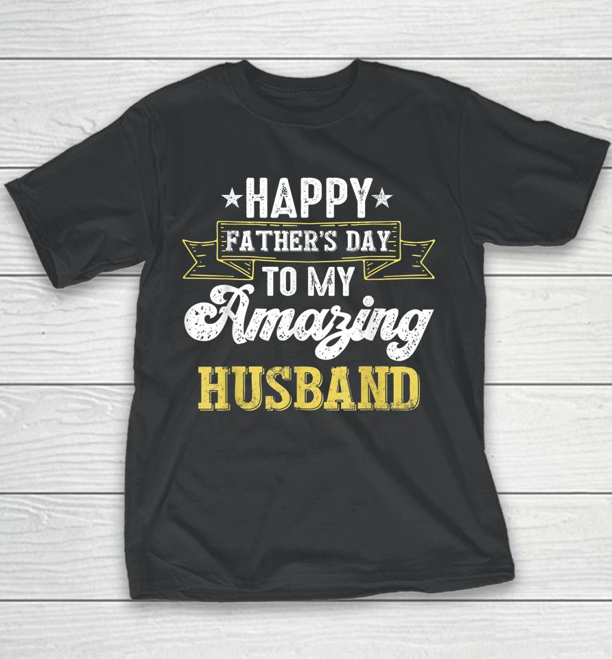Happy Father's Day To My Amazing Husband Youth T-Shirt