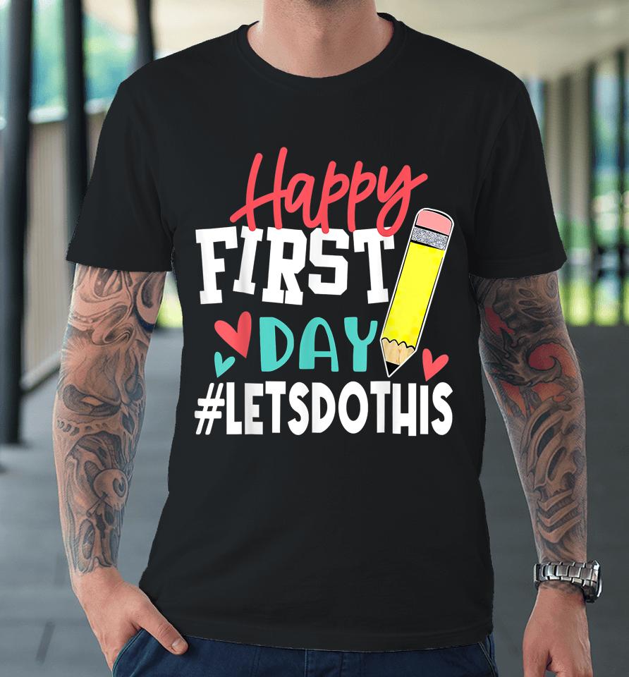 Happy First Day Let's Do This Welcome Back To School Premium T-Shirt