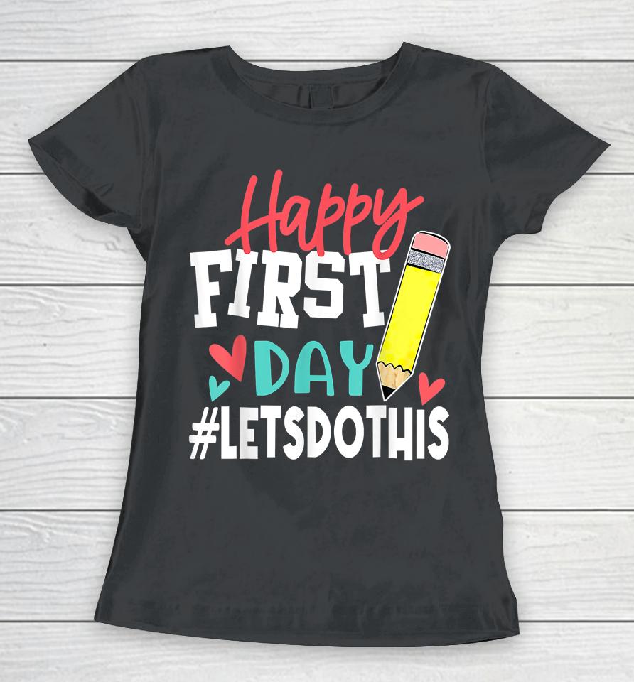 Happy First Day Let's Do This Welcome Back To School Women T-Shirt