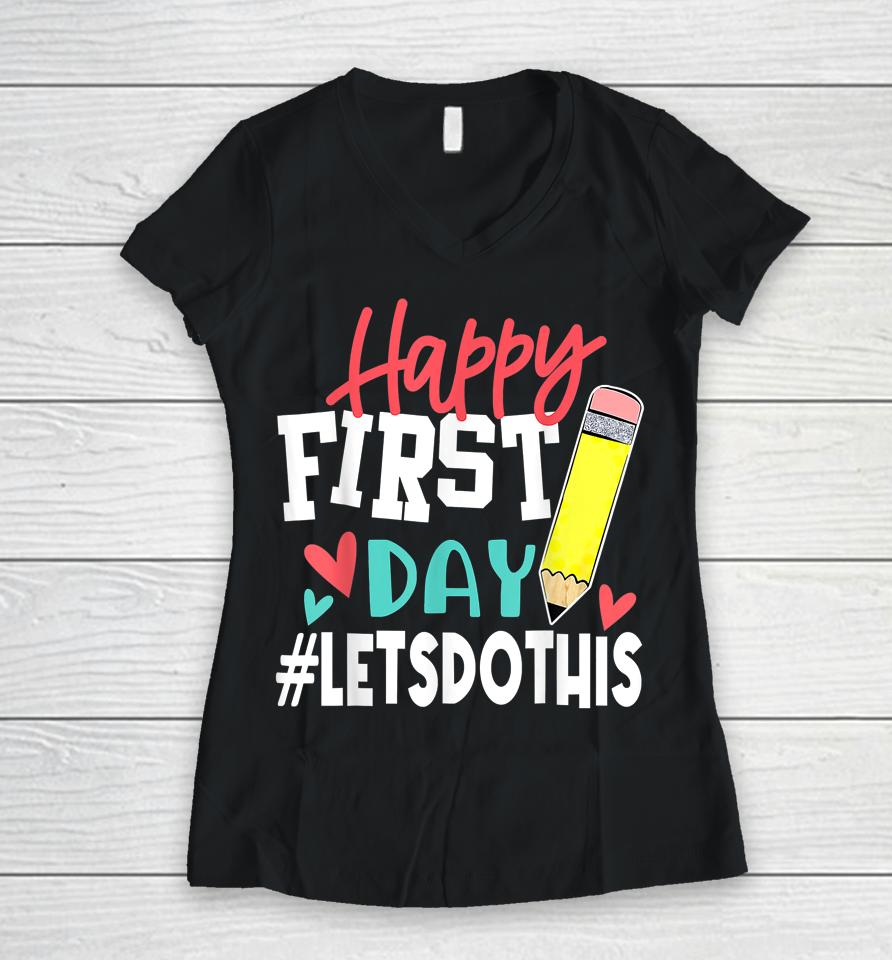 Happy First Day Let's Do This Welcome Back To School Women V-Neck T-Shirt