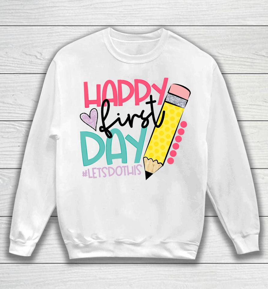 Happy First Day Let's Do This Welcome Back To School Sweatshirt
