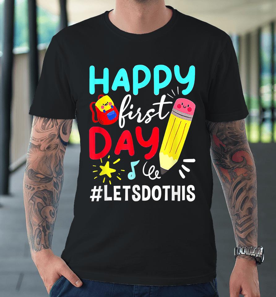 Happy First Day Let's Do This Welcome Back To School Premium T-Shirt