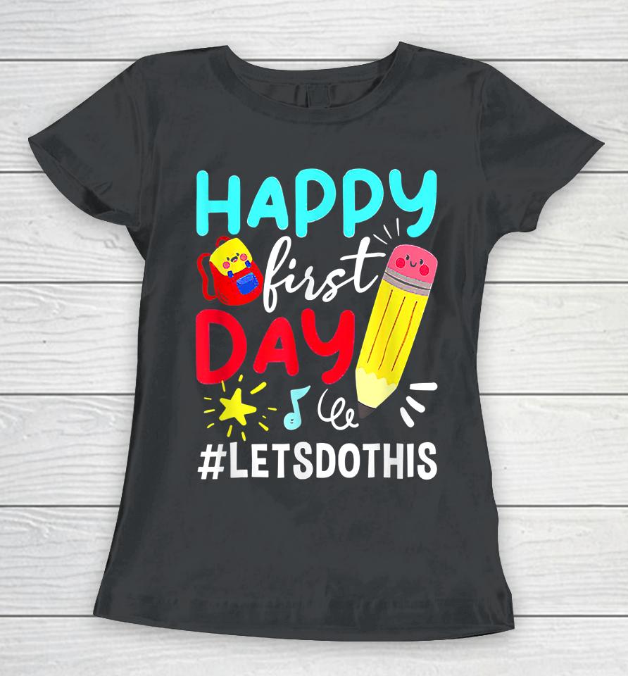 Happy First Day Let's Do This Welcome Back To School Women T-Shirt