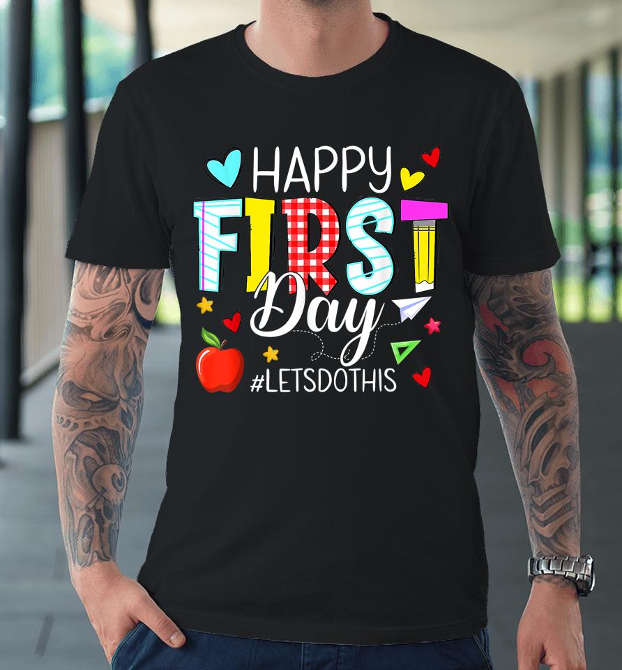 Happy First Day Let's Do This Welcome Back To School Teacher Premium T-Shirt