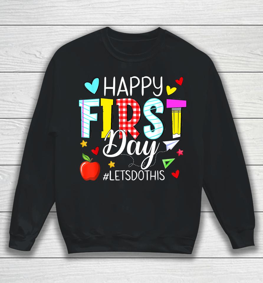Happy First Day Let's Do This Welcome Back To School Teacher Sweatshirt