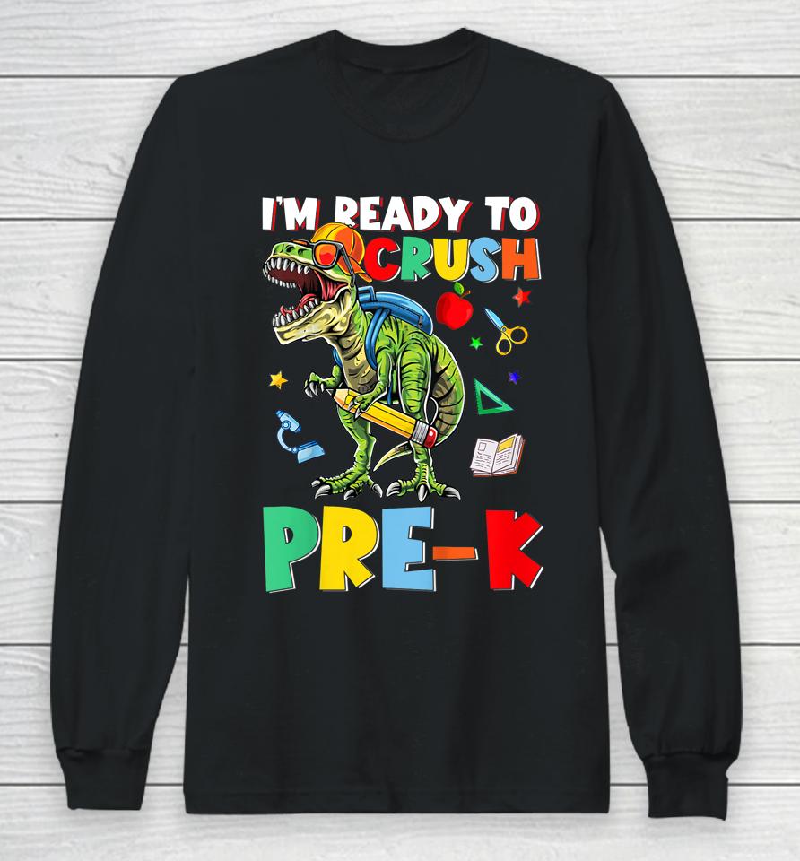 Happy First Day Of Pre-K I'm Ready To Crush Pre-K Dinosaur Long Sleeve T-Shirt