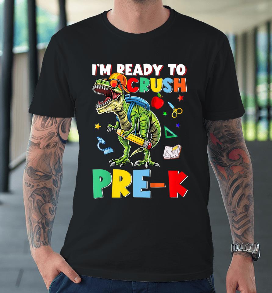 Happy First Day Of Pre-K I'm Ready To Crush Pre-K Dinosaur Premium T-Shirt