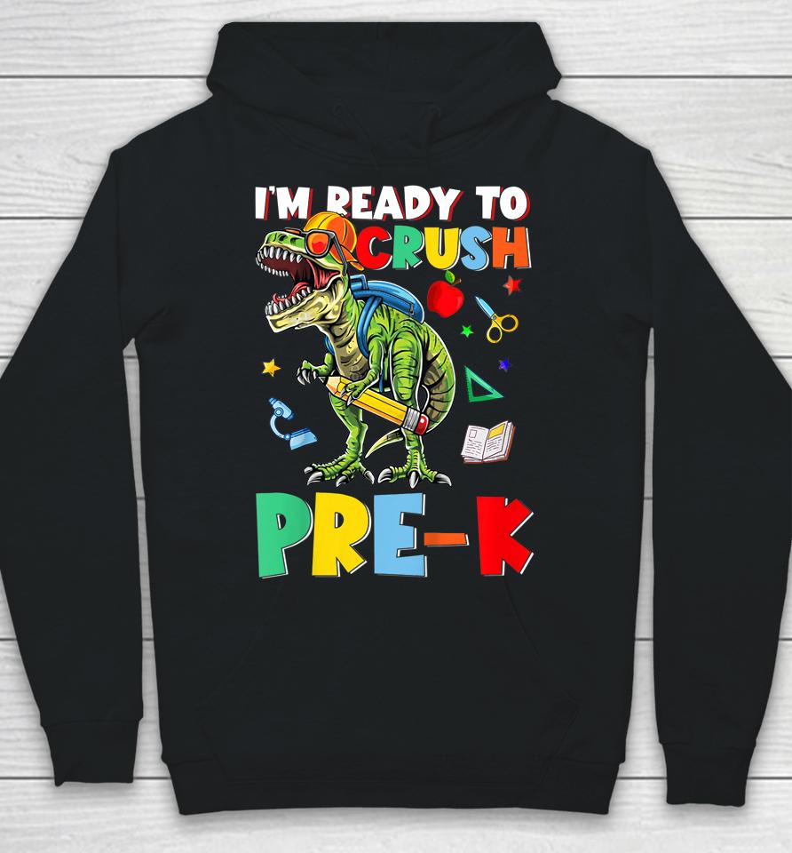 Happy First Day Of Pre-K I'm Ready To Crush Pre-K Dinosaur Hoodie