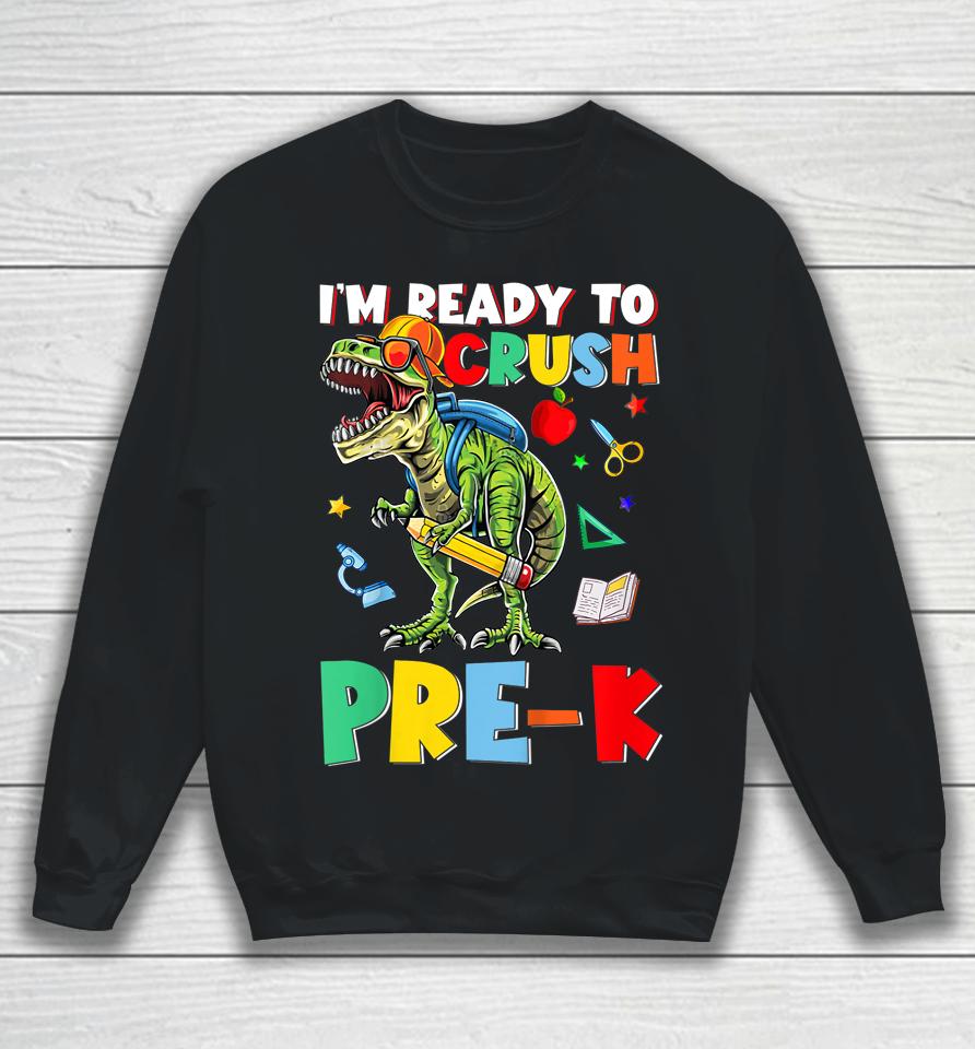 Happy First Day Of Pre-K I'm Ready To Crush Pre-K Dinosaur Sweatshirt