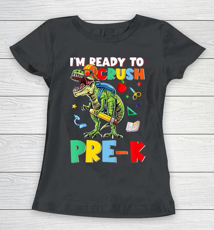 Happy First Day Of Pre-K I'm Ready To Crush Pre-K Dinosaur Women T-Shirt